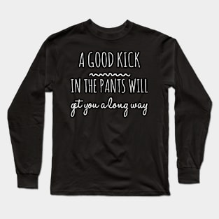 Kick in the Pants Long Sleeve T-Shirt